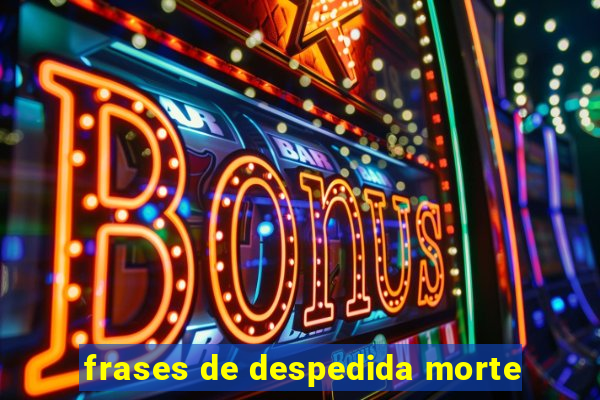 frases de despedida morte